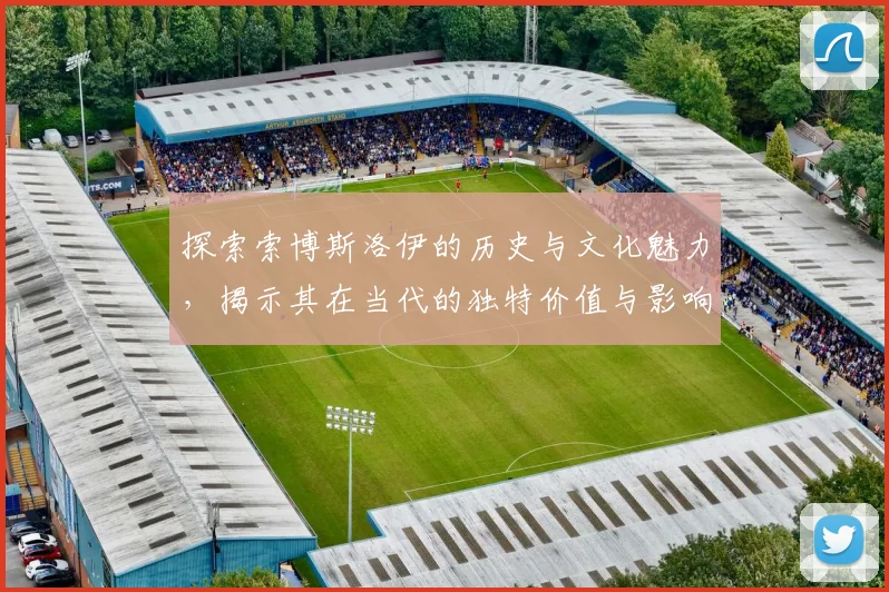 探索索博斯洛伊的历史与文化魅力，揭示其在当代的独特价值与影响力